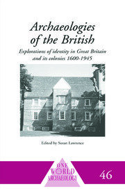 Archaeologies of the British: Explorations of Identity in the United Kingdom and Its Colonies 1600-1945 book cover