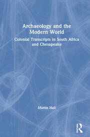 Archaeology and the Modern World: Colonial Transcripts in South Africa and Chesapeake book cover