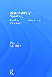 Architecturally Speaking: Practices of Art, Architecture and the Everyday book cover