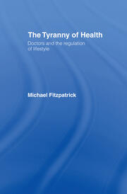 The Tyranny of Health: Doctors and the Regulation of Lifestyle book cover