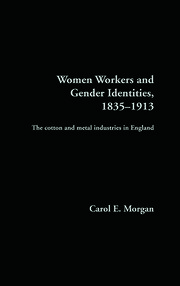 Women Workers and Gender Identities, 1835-1913: The Cotton and Metal Industries in England book cover