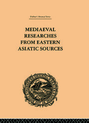 Mediaeval Researches from Eastern Asiatic Sources: Fragments Towards the Knowledge of the Geography and History of Central and Western Asia from the 13th to the 17th Century: Volume I book cover