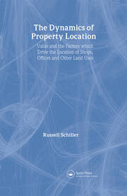The Dynamics of Property Location: Value and the Factors which Drive the Location of Shops, Offices and Other Land Uses book cover