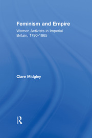 Feminism and Empire: Women Activists in Imperial Britain, 1790–1865 book cover
