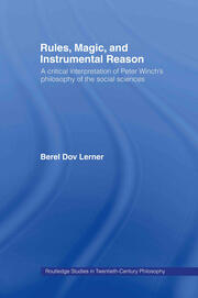 Rules, Magic and Instrumental Reason: A Critical Interpretation of Peter Winch's Philosophy of the Social Sciences book cover