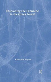 Fashioning the Feminine in the Greek Novel book cover