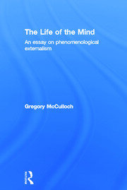 The Life of the Mind: An Essay on Phenomenological Externalism book cover