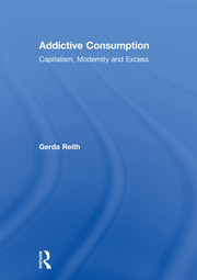 Addictive Consumption: Capitalism, Modernity and Excess book cover
