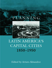 Planning Latin America's Capital Cities 1850-1950 book cover