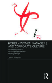 Korean Women Managers and Corporate Culture: Challenging Tradition, Choosing Empowerment, Creating Change book cover