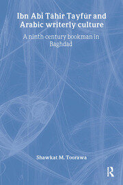 Ibn Abi Tahir Tayfur and Arabic Writerly Culture: A Ninth Century Bookman in Baghdad book cover