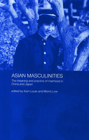 Asian Masculinities: The Meaning and Practice of Manhood in China and Japan book cover