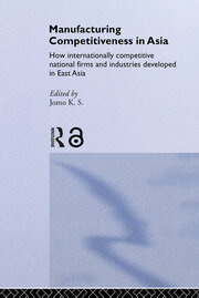 Manufacturing Competitiveness in Asia: How Internationally Competitive National Firms and Industries Developed in East Asia book cover