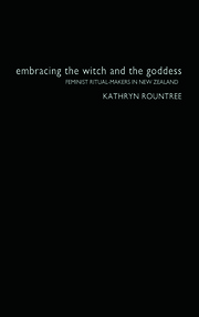 Embracing the Witch and the Goddess: Feminist Ritual-Makers in New Zealand book cover