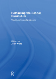 Rethinking the School Curriculum: Values, Aims and Purposes book cover