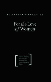 For the Love of Women: Gender, Identity and Same-Sex Relations in a Greek Provincial Town book cover