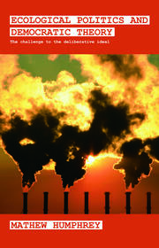Ecological Politics and Democratic Theory: The Challenge to the Deliberative Ideal book cover