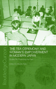 The Tea Ceremony and Women's Empowerment in Modern Japan: Bodies Re-Presenting the Past book cover