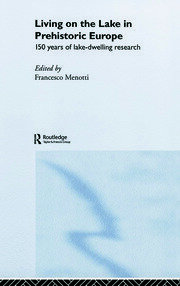 Living on the Lake in Prehistoric Europe: 150 Years of Lake-Dwelling Research book cover