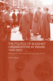 The Politics of Buddhist Organizations in Taiwan, 1989-2003: Safeguard the Faith, Build a Pure Land, Help the Poor book cover