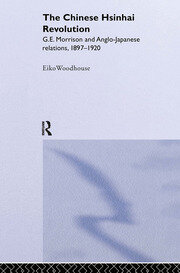 The Chinese Hsinhai Revolution: G. E. Morrison and Anglo-Japanese Relations, 1897-1920 book cover