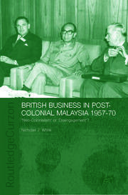British Business in Post-Colonial Malaysia, 1957-70: Neo-colonialism or Disengagement? book cover