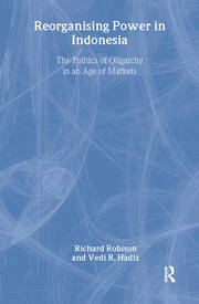 Reorganising Power in Indonesia: The Politics of Oligarchy in an Age of Markets book cover