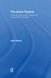 The Good Teacher: Dominant Discourses in Teacher Education book cover