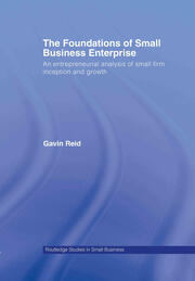 The Foundations of Small Business Enterprise: An Entrepreneurial Analysis of Small Firm Inception and Growth book cover