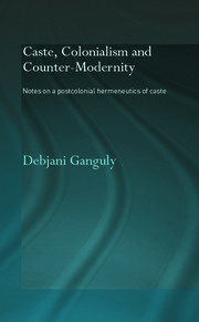 Caste, Colonialism and Counter-Modernity: Notes on a Postcolonial Hermeneutics of Caste book cover