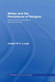 Weber and the Persistence of Religion: Social Theory, Capitalism and the Sublime book cover