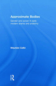 Approximate Bodies: Gender and Power in Early Modern Drama and Anatomy book cover