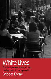 White Lives: The Interplay of 'Race', Class and Gender in Everyday Life book cover