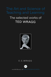 The Art and Science of Teaching and Learning: The Selected Works of Ted Wragg book cover