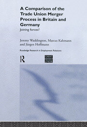 A Comparison of the Trade Union Merger Process in Britain and Germany: Joining Forces? book cover