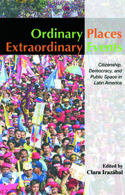 Ordinary Places/Extraordinary Events: Citizenship, Democracy and Public Space in Latin America book cover