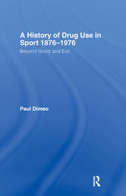 A History of Drug Use in Sport: 1876 - 1976: Beyond Good and Evil book cover