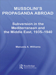 Mussolini's Propaganda Abroad: Subversion in the Mediterranean and the Middle East, 1935-1940 book cover
