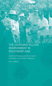 The Changing Village Environment in Southeast Asia: Applied anthropology and environmental reclamation in the northern Philippines book cover