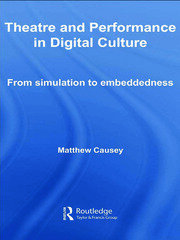 Theatre and Performance in Digital Culture: From Simulation to Embeddedness book cover