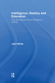Intelligence, Destiny and Education: The Ideological Roots of Intelligence Testing book cover