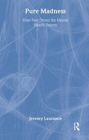 Pure Madness: How Fear Drives the Mental Health System book cover