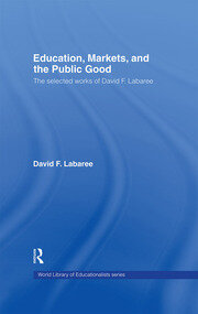 Education, Markets, and the Public Good: The Selected Works of David F. Labaree book cover