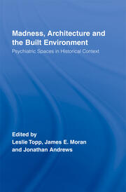Madness, Architecture and the Built Environment: Psychiatric Spaces in Historical Context book cover