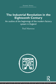 The Industrial Revolution in the Eighteenth Century: An outline of the beginnings of the modern factory system in England book cover
