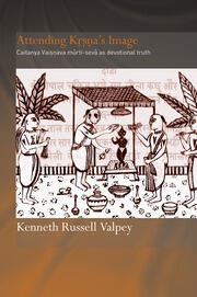 Attending Krishna's Image: Chaitanya Vaishnava Murti-seva as Devotional Truth book cover