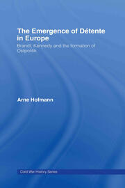 The Emergence of Détente in Europe: Brandt, Kennedy and the Formation of Ostpolitik book cover