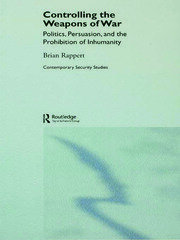 Controlling the Weapons of War: Politics, Persuasion, and the Prohibition of Inhumanity book cover