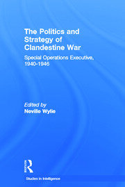 The Politics and Strategy of Clandestine War: Special Operations Executive, 1940-1946 book cover