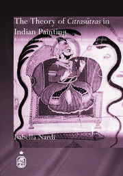 The Theory of Citrasutras in Indian Painting: A Critical Re-evaluation of their Uses and Interpretations book cover